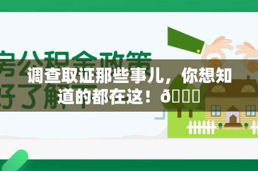 浮梁调查取证那些事儿，你想知道的都在这！😎