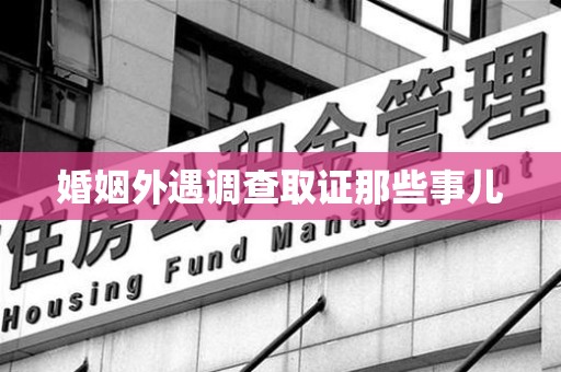 浮梁婚姻外遇调查取证那些事儿