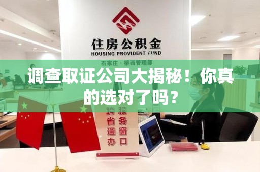 浮梁调查取证公司大揭秘！你真的选对了吗？