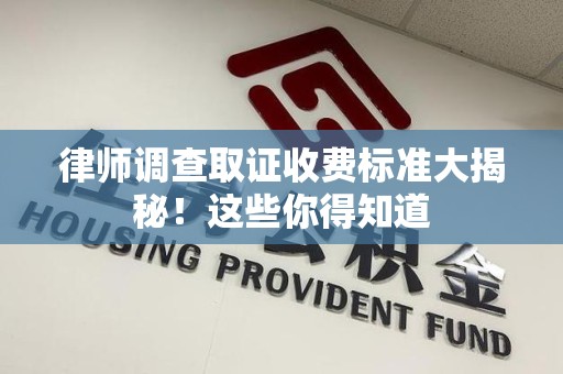 浮梁律师调查取证收费标准大揭秘！这些你得知道
