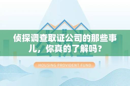 浮梁侦探调查取证公司的那些事儿，你真的了解吗？