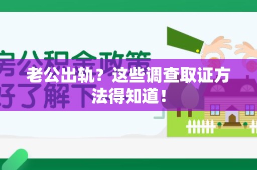 浮梁老公出轨？这些调查取证方法得知道！