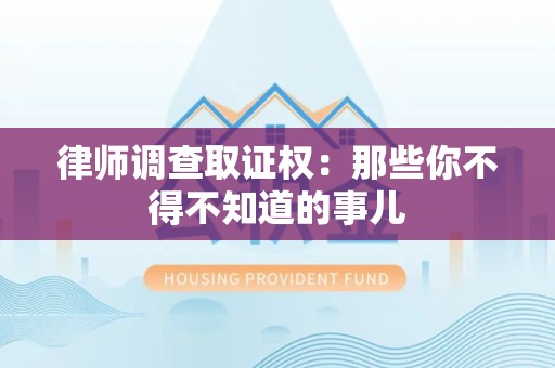 浮梁律师调查取证权：那些你不得不知道的事儿