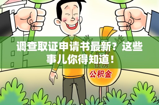 浮梁调查取证申请书最新？这些事儿你得知道！