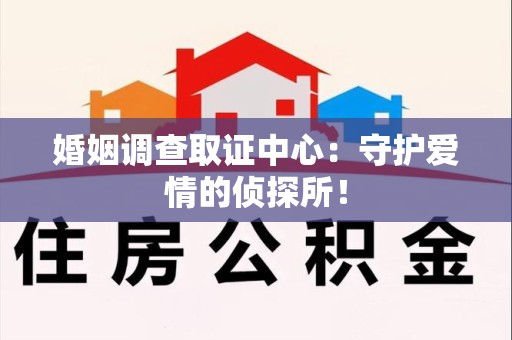 浮梁婚姻调查取证中心：守护爱情的侦探所！