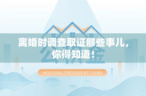 浮梁离婚时调查取证那些事儿，你得知道！