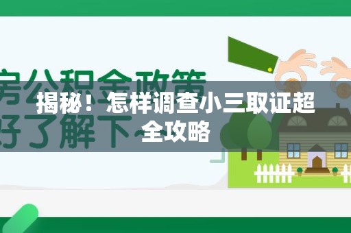 浮梁揭秘！怎样调查小三取证超全攻略