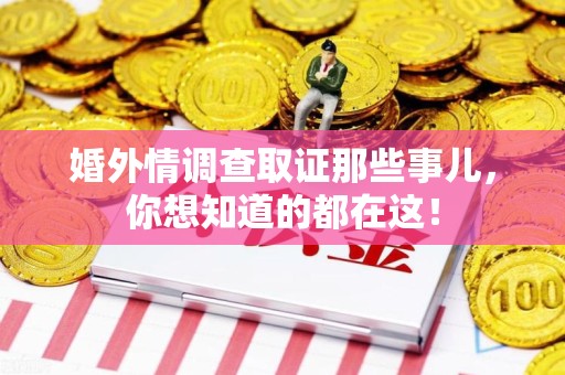 浮梁婚外情调查取证那些事儿，你想知道的都在这！