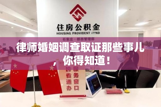 浮梁律师婚姻调查取证那些事儿，你得知道！