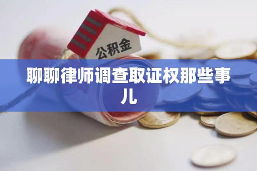 浮梁聊聊律师调查取证权那些事儿