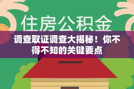 浮梁调查取证调查大揭秘！你不得不知的关键要点