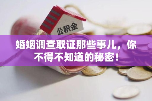 浮梁婚姻调查取证那些事儿，你不得不知道的秘密！