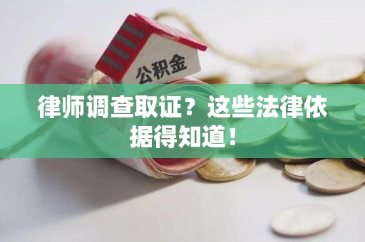 浮梁律师调查取证？这些法律依据得知道！