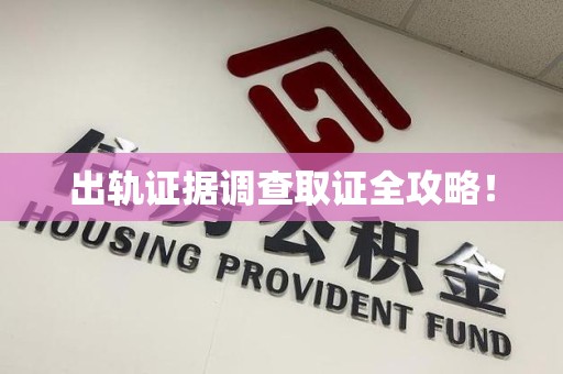 浮梁出轨证据调查取证全攻略！