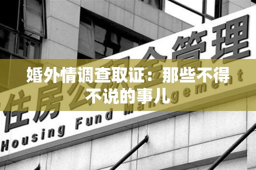 浮梁婚外情调查取证：那些不得不说的事儿