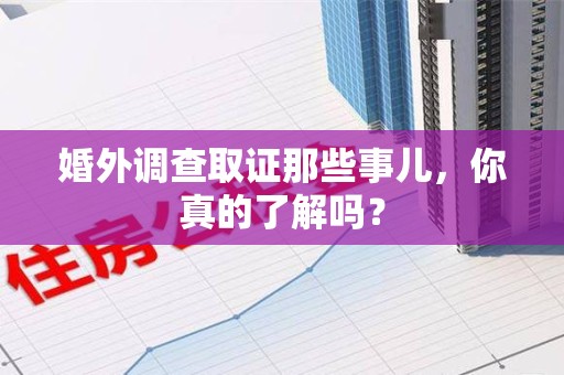 浮梁婚外调查取证那些事儿，你真的了解吗？