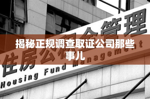浮梁揭秘正规调查取证公司那些事儿