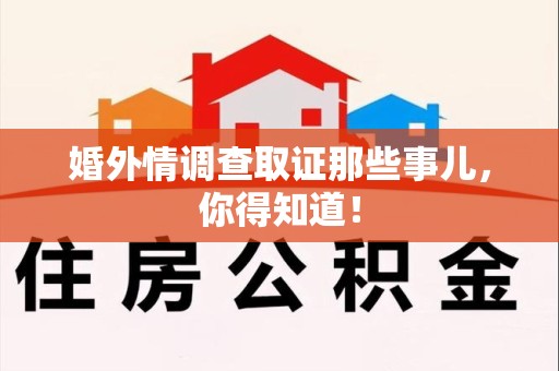 浮梁婚外情调查取证那些事儿，你得知道！