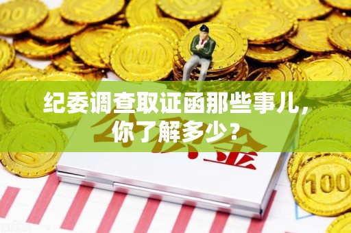 浮梁纪委调查取证函那些事儿，你了解多少？