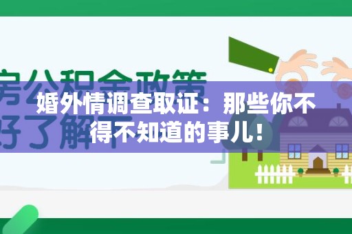 浮梁婚外情调查取证：那些你不得不知道的事儿！