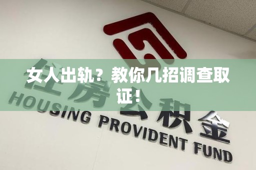 浮梁女人出轨？教你几招调查取证！