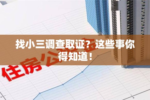 浮梁找小三调查取证？这些事你得知道！