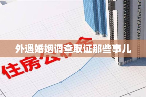 浮梁外遇婚姻调查取证那些事儿