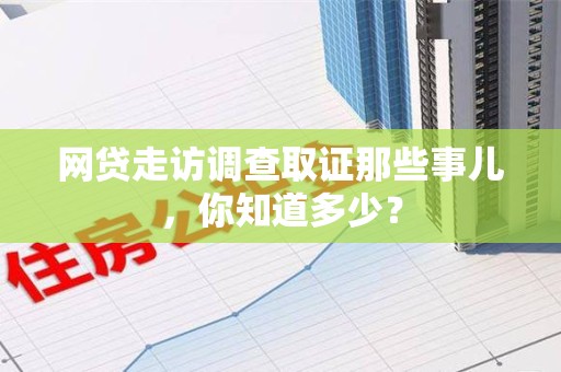 浮梁网贷走访调查取证那些事儿,你知道多少? 浮梁网贷走访调查取证那些事儿,你知道多少?