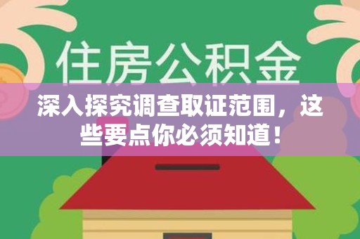 浮梁深入探究调查取证范围，这些要点你必须知道！