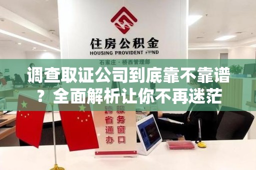 浮梁调查取证公司到底靠不靠谱？全面解析让你不再迷茫