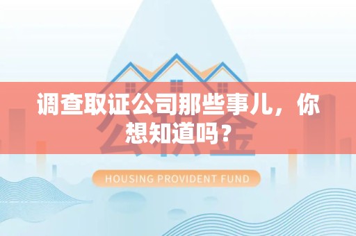 浮梁调查取证公司那些事儿，你想知道吗？