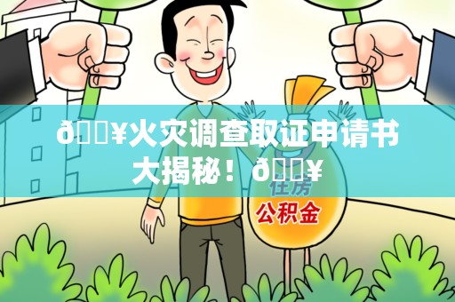 浮梁🔥火灾调查取证申请书大揭秘！🔥