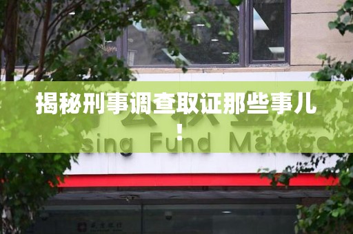浮梁揭秘刑事调查取证那些事儿！