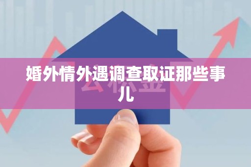 浮梁婚外情外遇调查取证那些事儿