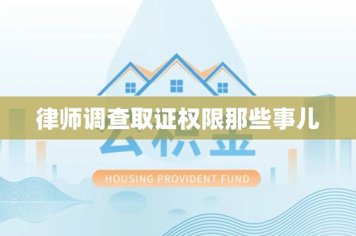 浮梁律师调查取证权限那些事儿
