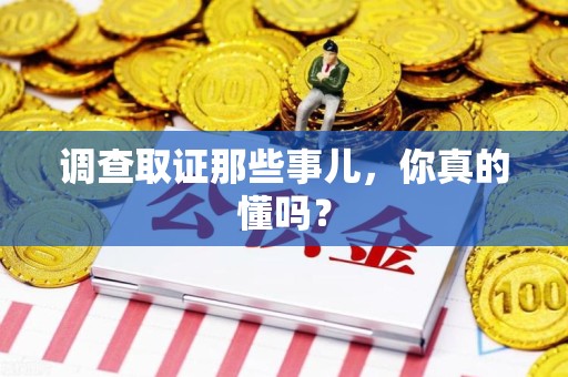 浮梁调查取证那些事儿，你真的懂吗？
