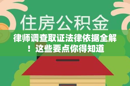浮梁律师调查取证法律依据全解！这些要点你得知道